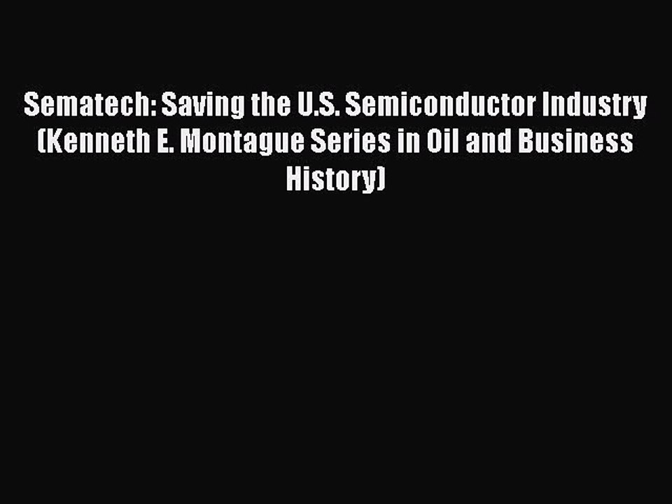 [PDF] Sematech: Saving the U.S. Semiconductor Industry (Kenneth E. Montague Series in Oil and