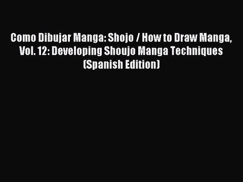 [Download] Como Dibujar Manga: Shojo / How to Draw Manga Vol. 12: Developing Shoujo Manga