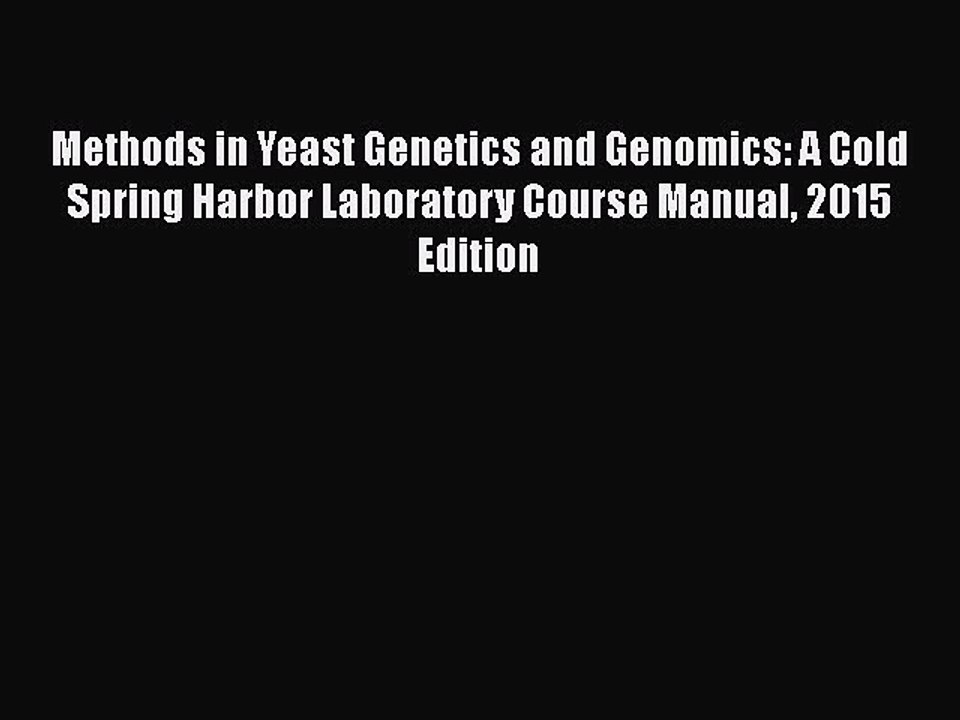 PDF Methods in Yeast Genetics and Genomics: A Cold Spring Harbor Laboratory Course Manual 2015