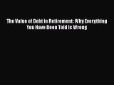 Download The Value of Debt in Retirement: Why Everything You Have Been Told Is Wrong PDF Free