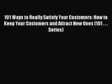 Read 101 Ways to Really Satisfy Your Customers: How to Keep Your Customers and Attract New