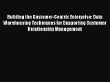 Read Building the Customer-Centric Enterprise: Data Warehousing Techniques for Supporting Customer