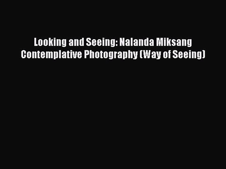[Download] Looking and Seeing: Nalanda Miksang Contemplative Photography (Way of Seeing)