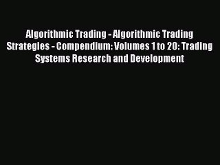 Read Algorithmic Trading - Algorithmic Trading Strategies - Compendium: Volumes 1 to 20: Trading