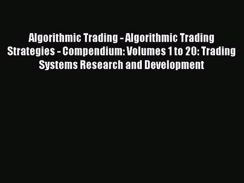 Read Algorithmic Trading - Algorithmic Trading Strategies - Compendium: Volumes 1 to 20: Trading