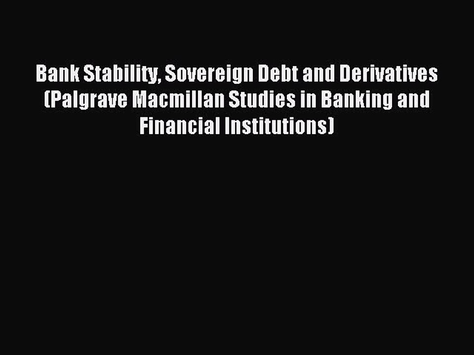 Read Bank Stability Sovereign Debt and Derivatives (Palgrave Macmillan Studies in Banking and
