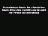 Read Income Investing Secrets: How to Receive Ever-Growing Dividend and Interest Checks Safeguard