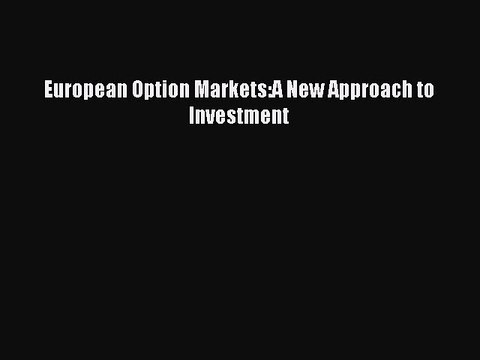 Read European Option Markets:A New Approach to Investment Ebook Free
