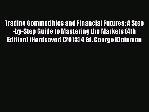Read Trading Commodities and Financial Futures: A Step-by-Step Guide to Mastering the Markets