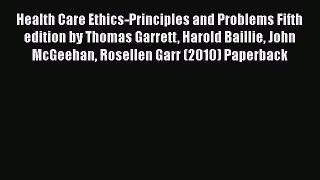 Read Health Care Ethics-Principles and Problems Fifth edition by Thomas Garrett Harold Baillie