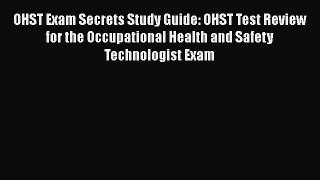 Read OHST Exam Secrets Study Guide: OHST Test Review for the Occupational Health and Safety