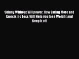 Download Skinny Without Willpower: How Eating More and Exercising Less Will Help you lose Weight