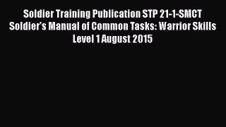 Read Soldier Training Publication STP 21-1-SMCT Soldier's Manual of Common Tasks: Warrior Skills