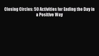 Read Closing Circles: 50 Activities for Ending the Day in a Positive Way Ebook Free