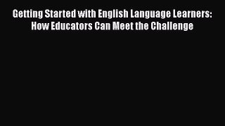 Read Getting Started with English Language Learners: How Educators Can Meet the Challenge Ebook