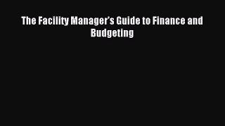 Download The Facility Manager's Guide to Finance and Budgeting PDF Free