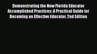 Read Demonstrating the New Florida Educator Accomplished Practices: A Practical Guide for Becoming