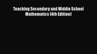 Read Teaching Secondary and Middle School Mathematics (4th Edition) PDF Online