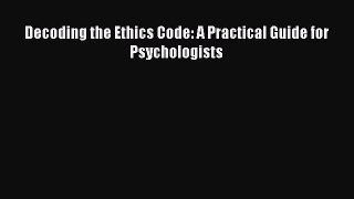 Read Decoding the Ethics Code: A Practical Guide for Psychologists Ebook Free