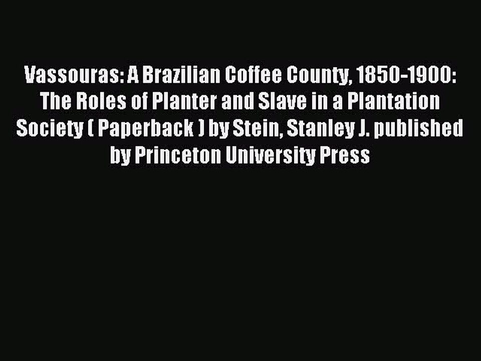 Read Vassouras: A Brazilian Coffee County 1850-1900: The Roles of Planter and Slave in a Plantation