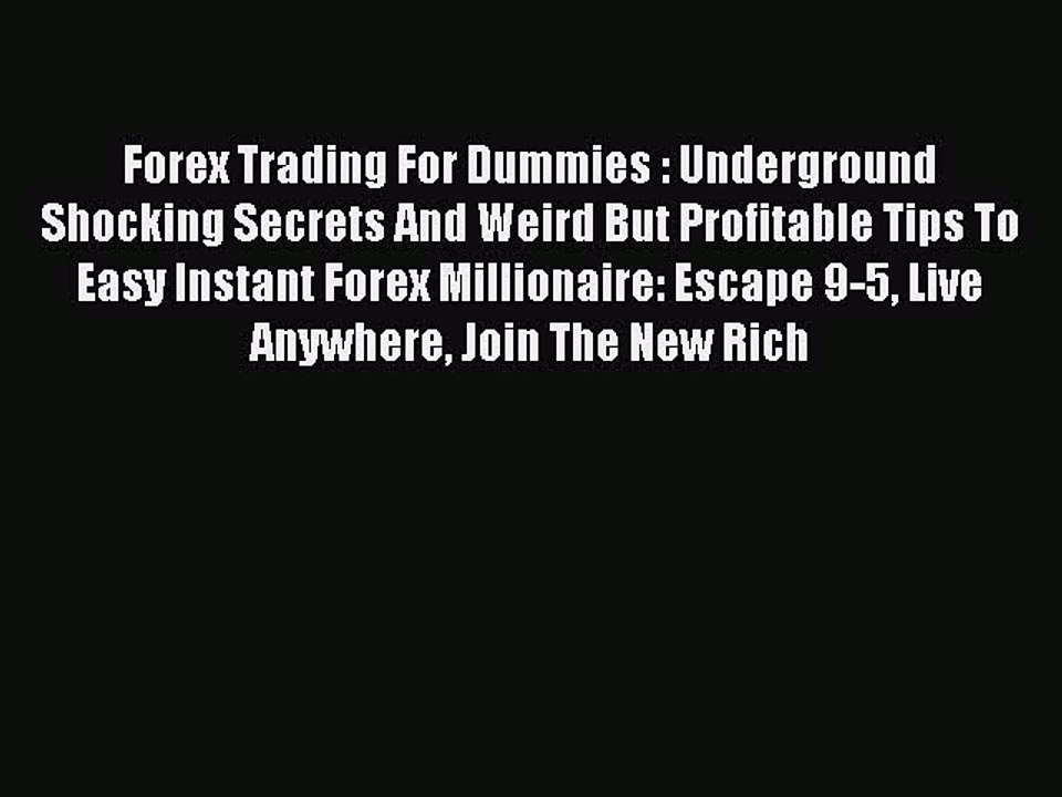 Read Forex Trading For Dummies : Underground Shocking Secrets And Weird But Profitable Tips