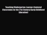 Read Teaching Kindergarten: Learner-Centered Classrooms for the 21st Century (Early Childhood