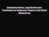 Read Community Futures Legal Architecture: Foundations for Indigenous Peoples in the Global