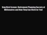 Read Stay Rich Forever: Retirement Planning Secrets of Millionaires and How They Can Work for