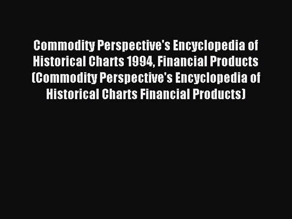 Read Commodity Perspective's Encyclopedia of Historical Charts 1994 Financial Products (Commodity