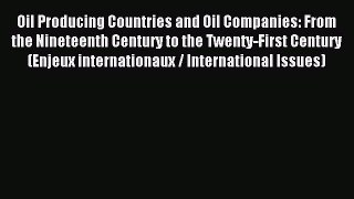 Read Oil Producing Countries and Oil Companies: From the Nineteenth Century to the Twenty-First