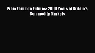 Download From Forum to Futures: 2000 Years of Britain's Commodity Markets PDF Online