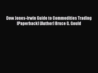 Read Dow Jones-Irwin Guide to Commodities Trading [Paperback] (Author) Bruce G. Gould Ebook