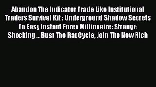 Read Abandon The Indicator Trade Like Institutional Traders Survival Kit : Underground Shadow