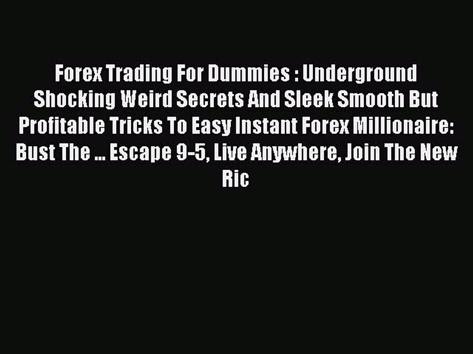 Download Forex Trading For Dummies : Underground Shocking Weird Secrets And Sleek Smooth But