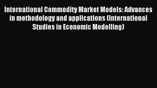 Read International Commodity Market Models: Advances in methodology and applications (International