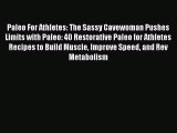 Download Paleo For Athletes: The Sassy Cavewoman Pushes Limits with Paleo: 40 Restorative Paleo