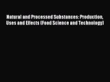 Read Natural and Processed Substances: Production Uses and Effects (Food Science and Technology)