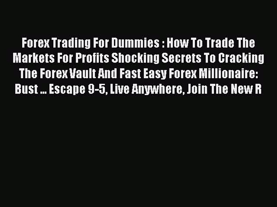 Read Forex Trading For Dummies : How To Trade The Markets For Profits Shocking Secrets To Cracking