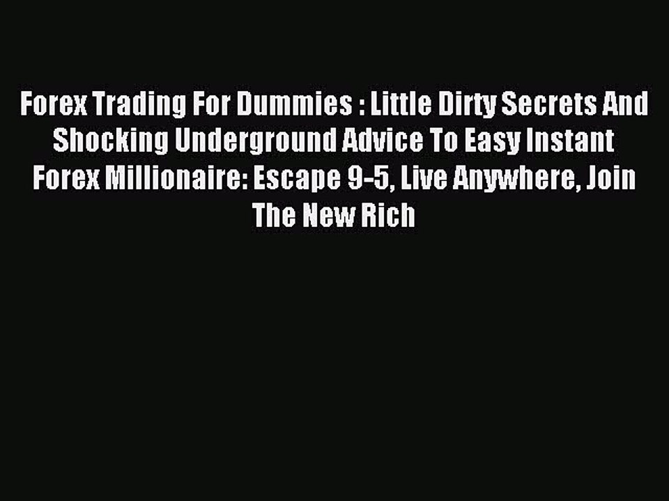 Read Forex Trading For Dummies : Little Dirty Secrets And Shocking Underground Advice To Easy