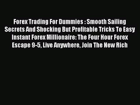 Read Forex Trading For Dummies : Smooth Sailing Secrets And Shocking But Profitable Tricks