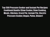 PDF Top 500 Pressure Cooker and Instant Pot Recipes Cookbook Bundle (Slow Cooker Slow Cooking