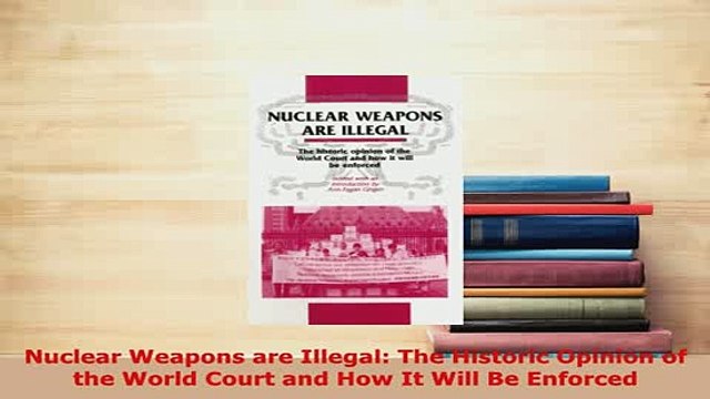 PDF Nuclear Weapons are Illegal The Historic Opinion of the World Court and How It Will Be EBook