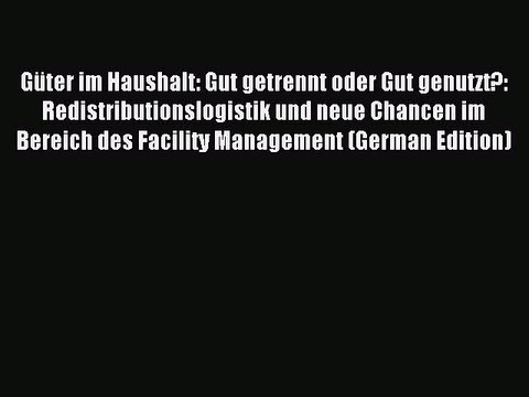 Read Güter im Haushalt: Gut getrennt oder Gut genutzt?: Redistributionslogistik und neue Chancen