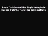 Read How to Trade Commodities: Simple Strategies for Gold and Crude That Traders Can Use in