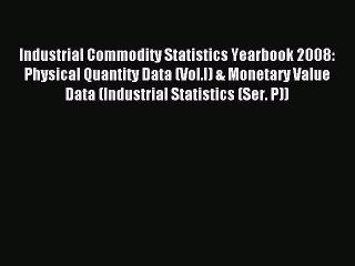 Read Industrial Commodity Statistics Yearbook 2008: Physical Quantity Data (Vol.I) & Monetary