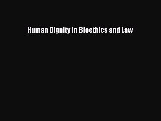 Download Video: Read Human Dignity in Bioethics and Law Ebook Free