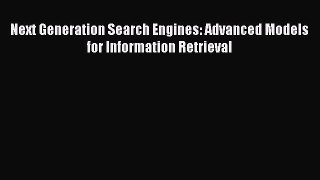 [PDF] Next Generation Search Engines: Advanced Models for Information Retrieval [Read] Full