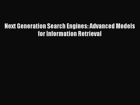 [PDF] Next Generation Search Engines: Advanced Models for Information Retrieval [Read] Full