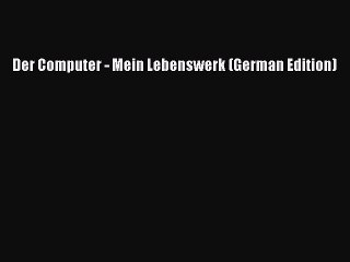 [PDF] Der Computer - Mein Lebenswerk (German Edition) [Read] Full Ebook