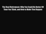 Read The Real Retirement: Why You Could Be Better Off Than You Think and How to Make That Happen